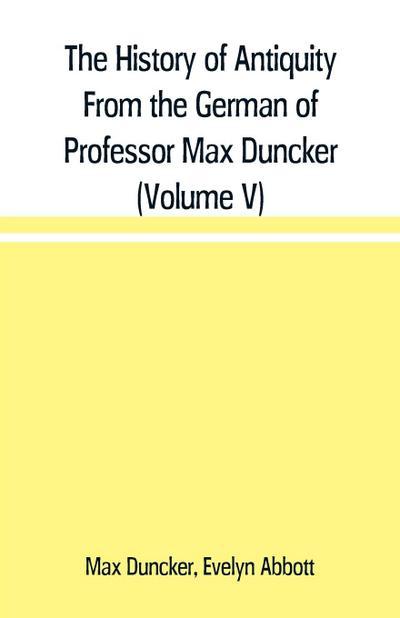 The History of Antiquity From the German of Professor Max Duncker (Volume V)