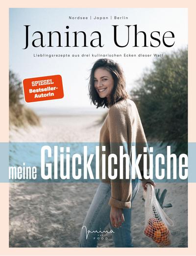 Janina Uhse | Meine Glücklichküche: Lieblingsrezepte aus drei kulinarischen Ecken dieser Welt