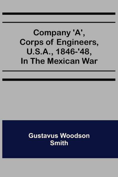 Company ’A’, corps of engineers, U.S.A., 1846-’48, in the Mexican war