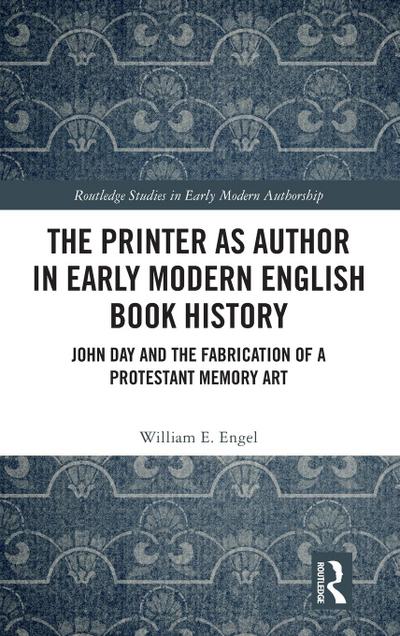 The Printer as Author in Early Modern English Book History