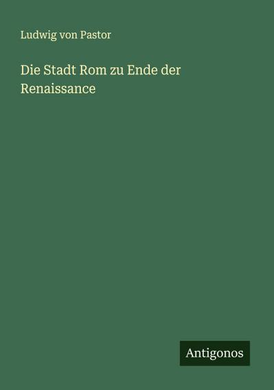Die Stadt Rom zu Ende der Renaissance