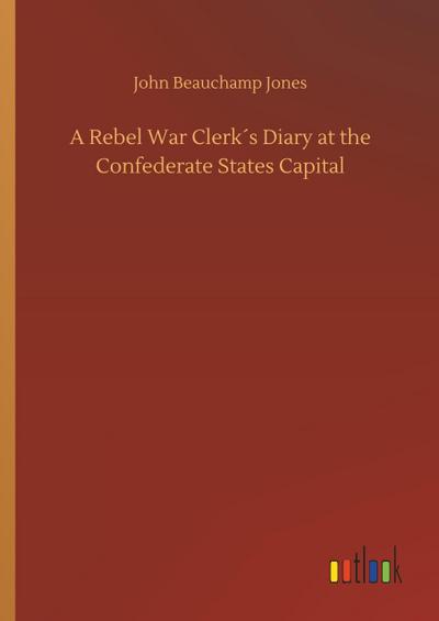 A Rebel War Clerk´s Diary at the Confederate States Capital
