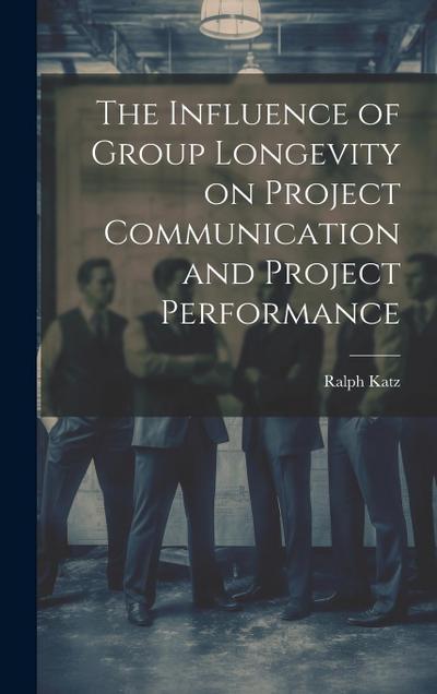 The Influence of Group Longevity on Project Communication and Project Performance