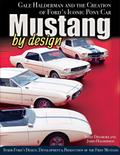 Mustang by Design: Gale Halderman and the Creation of Ford’s Iconic Pony Car