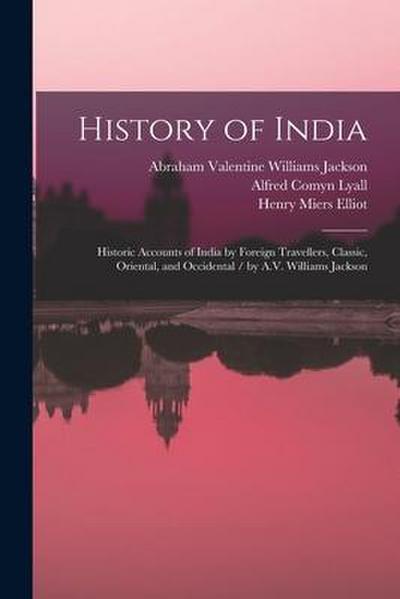 History of India: Historic Accounts of India by Foreign Travellers, Classic, Oriental, and Occidental / by A.V. Williams Jackson
