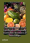 Über Südfrüchte, deren Geschichte, Verbreitung und Kultur, besonders in Süd-Europa