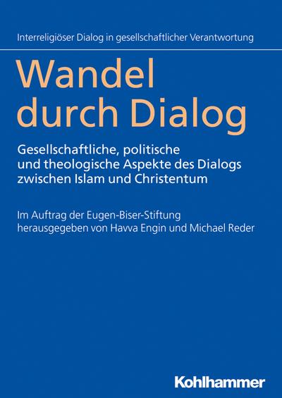 Wandel durch Dialog: Gesellschaftliche, politische und theologische Aspekte des Dialogs zwischen Islam und Christentum (Interreligiöser Dialog in gesellschaftlicher Verantwortung)