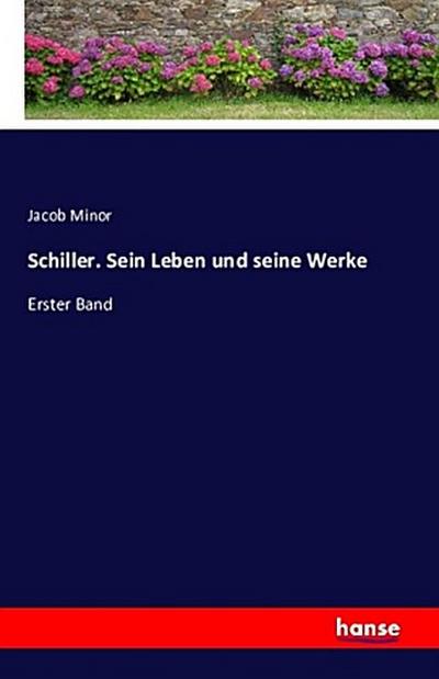 Schiller. Sein Leben und seine Werke