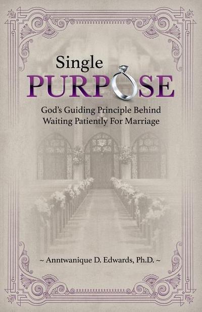 Single Purpose: God’s Guiding Principle Behind Waiting Patiently for Marriage