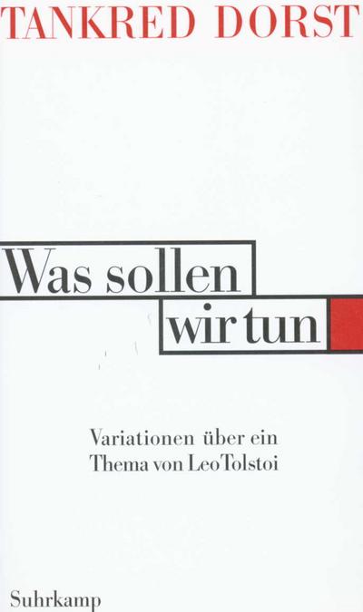 Was sollen wir tun: Variationen über ein Thema von Leo Tolstoi