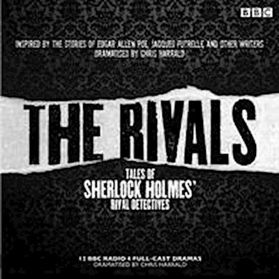 The Rivals: Tales of Sherlock Holmes’ Rival Detectives (Dramatisation): 12 BBC Radio Dramas of Mystery and Suspense