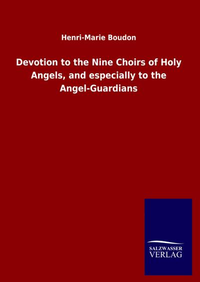 Devotion to the Nine Choirs of Holy Angels, and especially to the Angel-Guardians