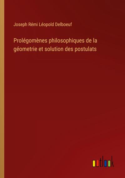 Prolégomènes philosophiques de la géometrie et solution des postulats