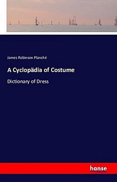 A Cyclopädia of Costume