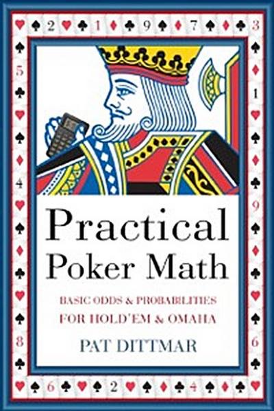 Practical Poker Math : Basic Odds and Probabilities for Hold ’Em and Omaha