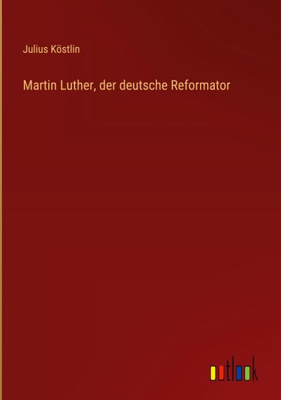 Martin Luther, der deutsche Reformator