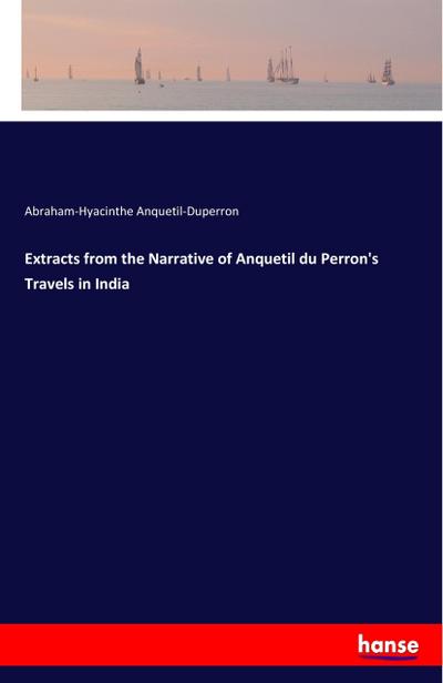 Extracts from the Narrative of Anquetil du Perron’s Travels in India