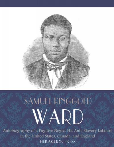 Autobiography of a Fugitive Negro: His Anti-Slavery Labours in the United States, Canada, and England