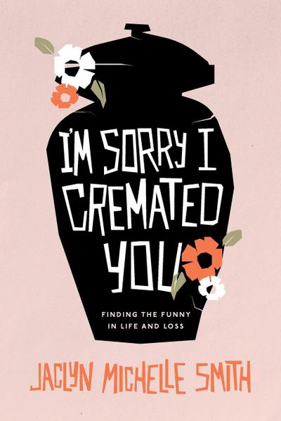 I’m Sorry I Cremated You