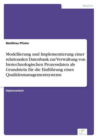 Modellierung und Implementierung einer relationalen Datenbank zur Verwaltung von biotechnologischen Prozessdaten als Grundstein für die Einführung eines Qualitätsmanagementsystems