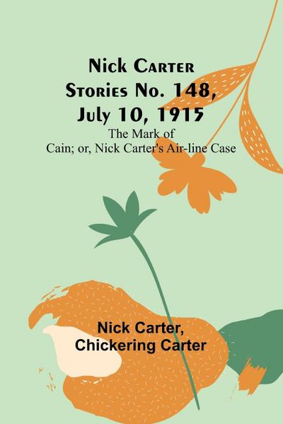 Nick Carter Stories No. 148, July 10, 1915; The Mark of Cain; or, Nick Carter’s Air-line Case