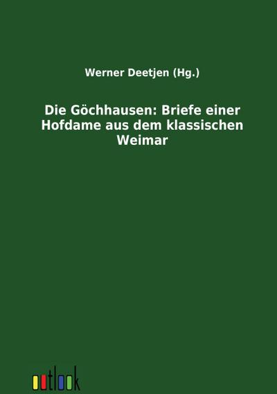 Die Göchhausen: Briefe einer Hofdame aus dem klassischen Weimar