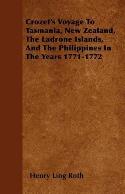 Crozet’s Voyage To Tasmania, New Zealand, The Ladrone Islands, And The Philippines In The Years 1771-1772