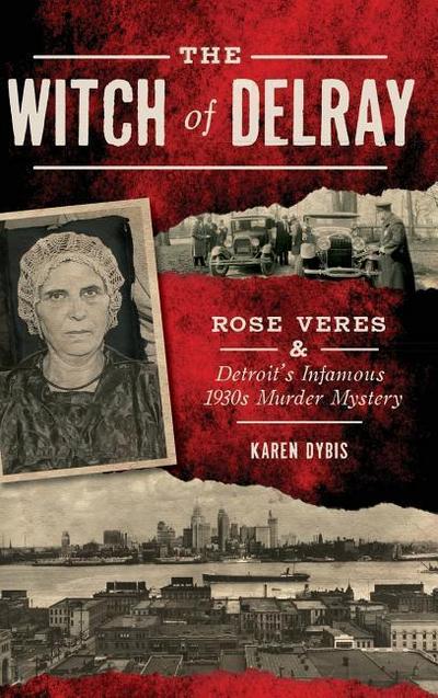 The Witch of Delray: Rose Veres & Detroit’s Infamous 1930s Murder Mystery
