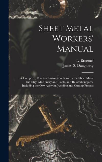 Sheet Metal Workers’ Manual; a Complete, Practical Instruction Book on the Sheet Metal Industry, Machinery and Tools, and Related Subjects, Including