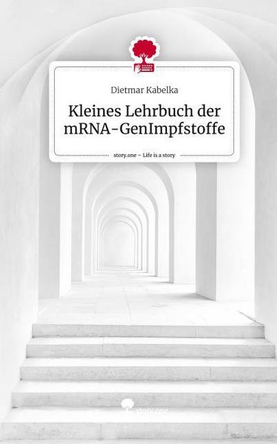 Kleines Lehrbuch der mRNA-GenImpfstoffe. Life is a Story - story.one