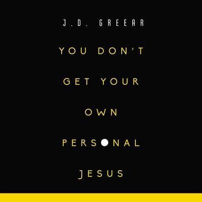 You Don’t Get Your Own Personal Jesus