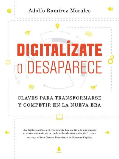 Digitalízate o desaparece : claves para transformarse y competir en la nueva era