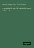 Chronique de Metz de Jacomin Husson, 1200-1525