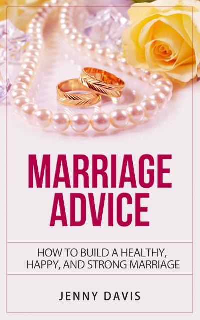 Marriage Advice How to Build A Healthy, Happy And Strong Marriage