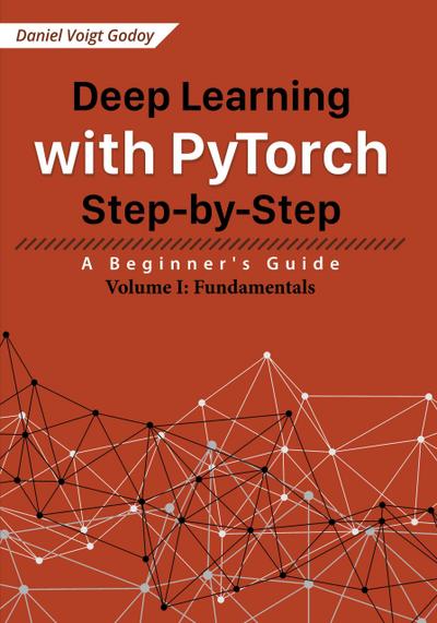 Deep Learning with PyTorch Step-by-Step: A Beginner’s Guide - Volume I: Fundamentals