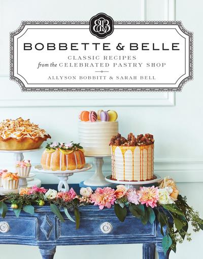 Bobbette & Belle: Classic Recipes from the Celebrated Pastry Shop: A Baking Book