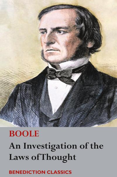 An Investigation of the Laws of Thought, on Which are Founded the Mathematical Theories of Logic and Probabilities