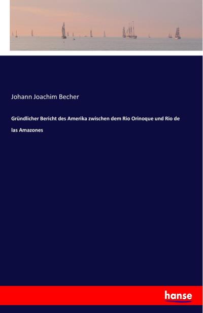 Gründlicher Bericht des Amerika zwischen dem Rio Orinoque und Rio de las Amazones