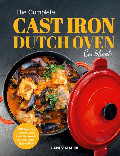 The Complete Cast Iron Dutch Oven Cookbook