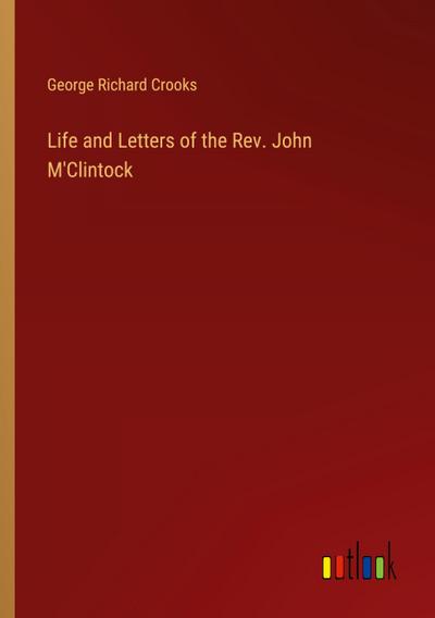 Life and Letters of the Rev. John M’Clintock