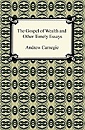 The Gospel of Wealth and Other Timely Essays