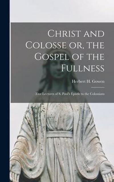 Christ and Colosse or, the Gospel of the Fullness [microform]; Five Lectures of S. Paul’s Epistle to the Colossians