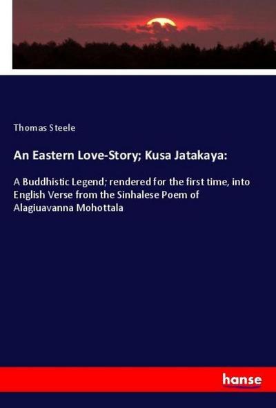 An Eastern Love-Story; Kusa Jatakaya - Thomas Steele