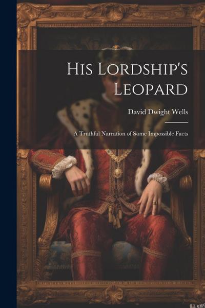 His Lordship’s Leopard: A Truthful Narration of Some Impossible Facts