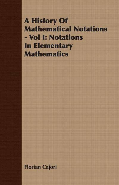 A History Of Mathematical Notations - Vol I