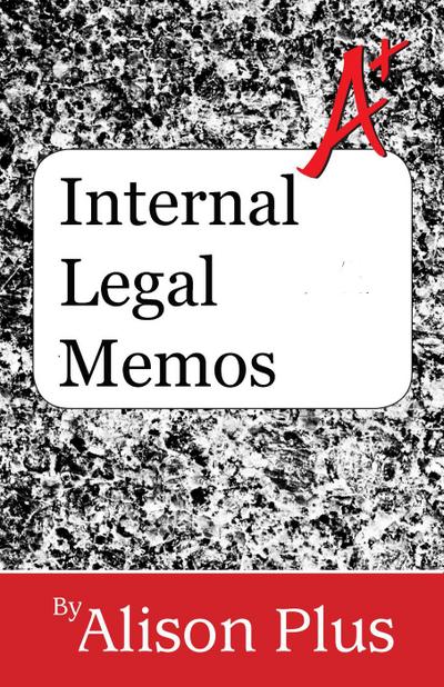 Internal Legal Memos (A+ Guides to Writing, #9)