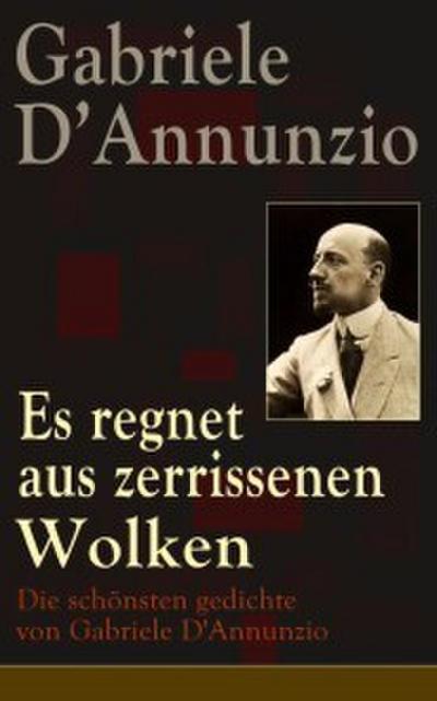 Es regnet aus zerrissenen Wolken: Die schönsten gedichte von Gabriele D’Annunzio