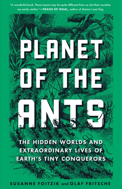 Planet of the Ants: The Hidden Worlds and Extraordinary Lives of Earth’s Tiny Conquerors
