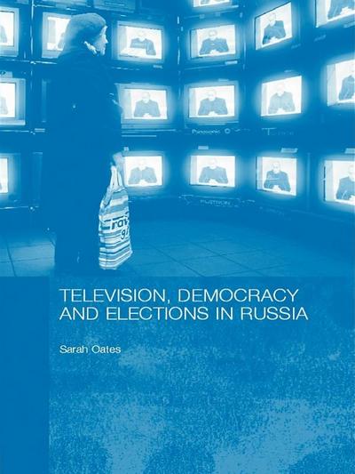 Television, Democracy and Elections in Russia