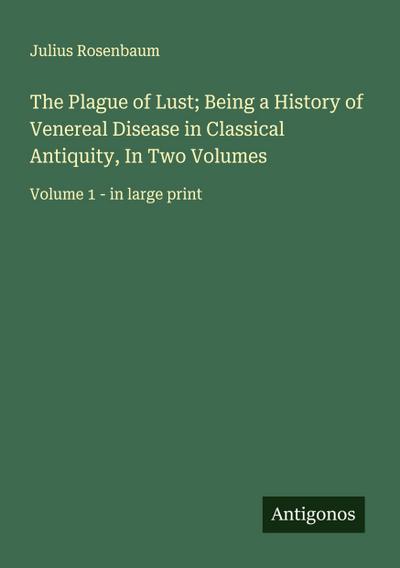 The Plague of Lust; Being a History of Venereal Disease in Classical Antiquity, In Two Volumes